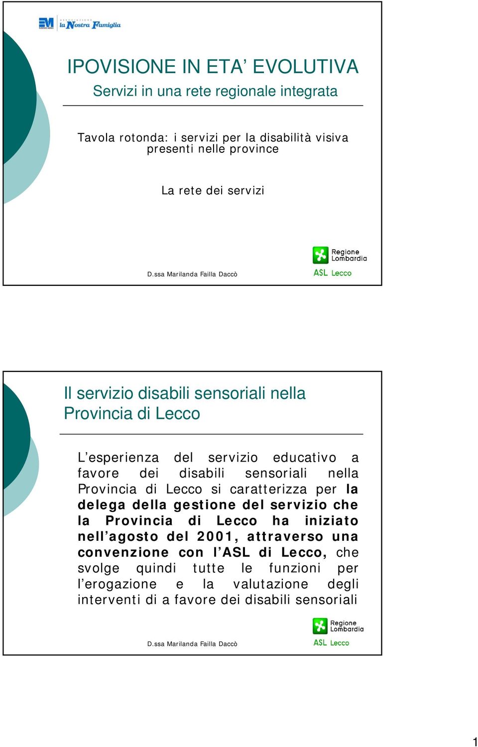 Provincia di Lecco si caratterizza per la delega della gestione del servizio che la Provincia di Lecco ha iniziato nell agosto del 2001, attraverso
