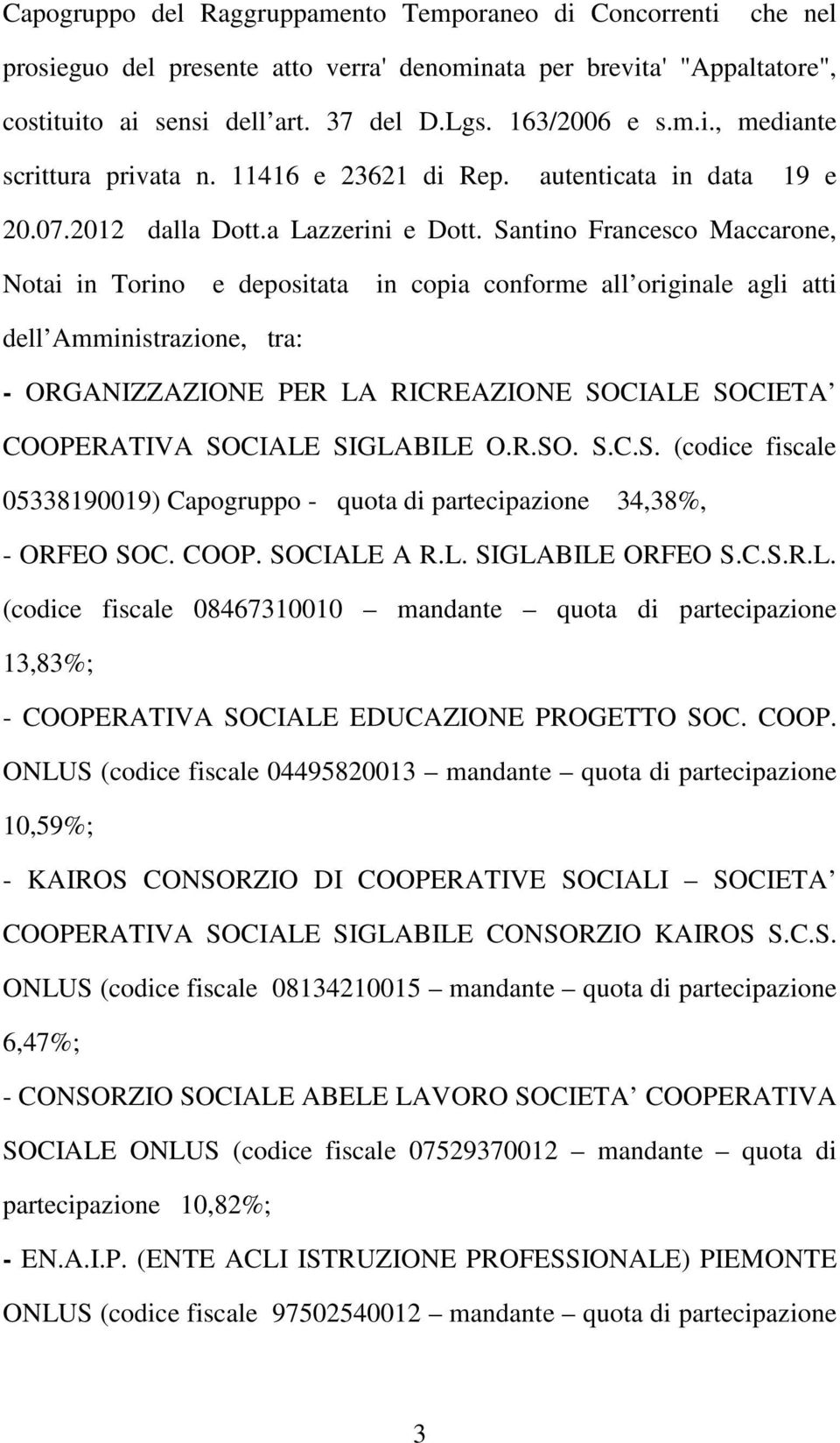 Santino Francesco Maccarone, Notai in Torino e depositata in copia conforme all originale agli atti dell Amministrazione, tra: - ORGANIZZAZIONE PER LA RICREAZIONE SOCIALE SOCIETA COOPERATIVA SOCIALE