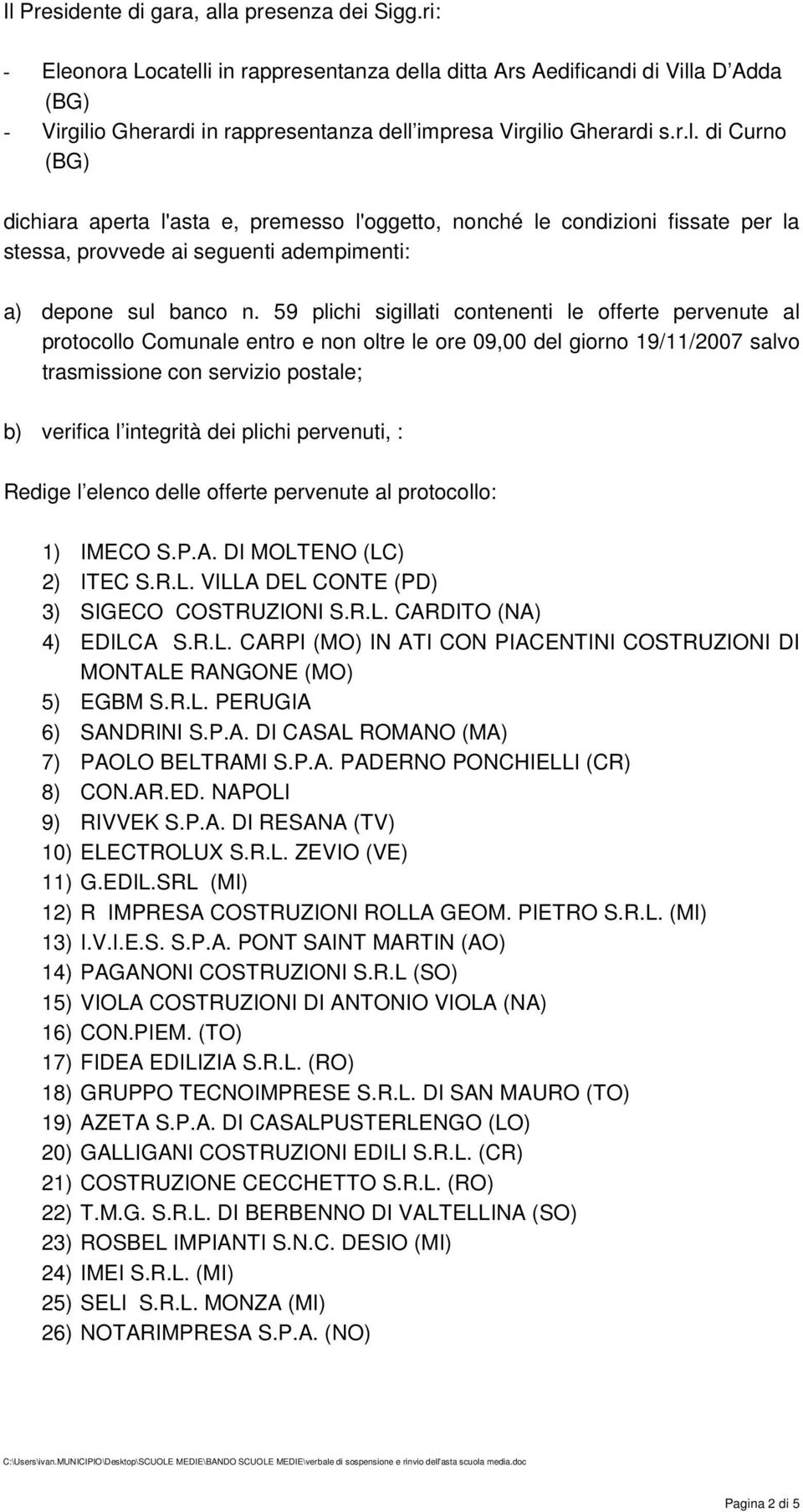 59 plichi sigillati contenenti le offerte pervenute al protocollo Comunale entro e non oltre le ore 09,00 del giorno 19/11/2007 salvo trasmissione con servizio postale; b) verifica l integrità dei