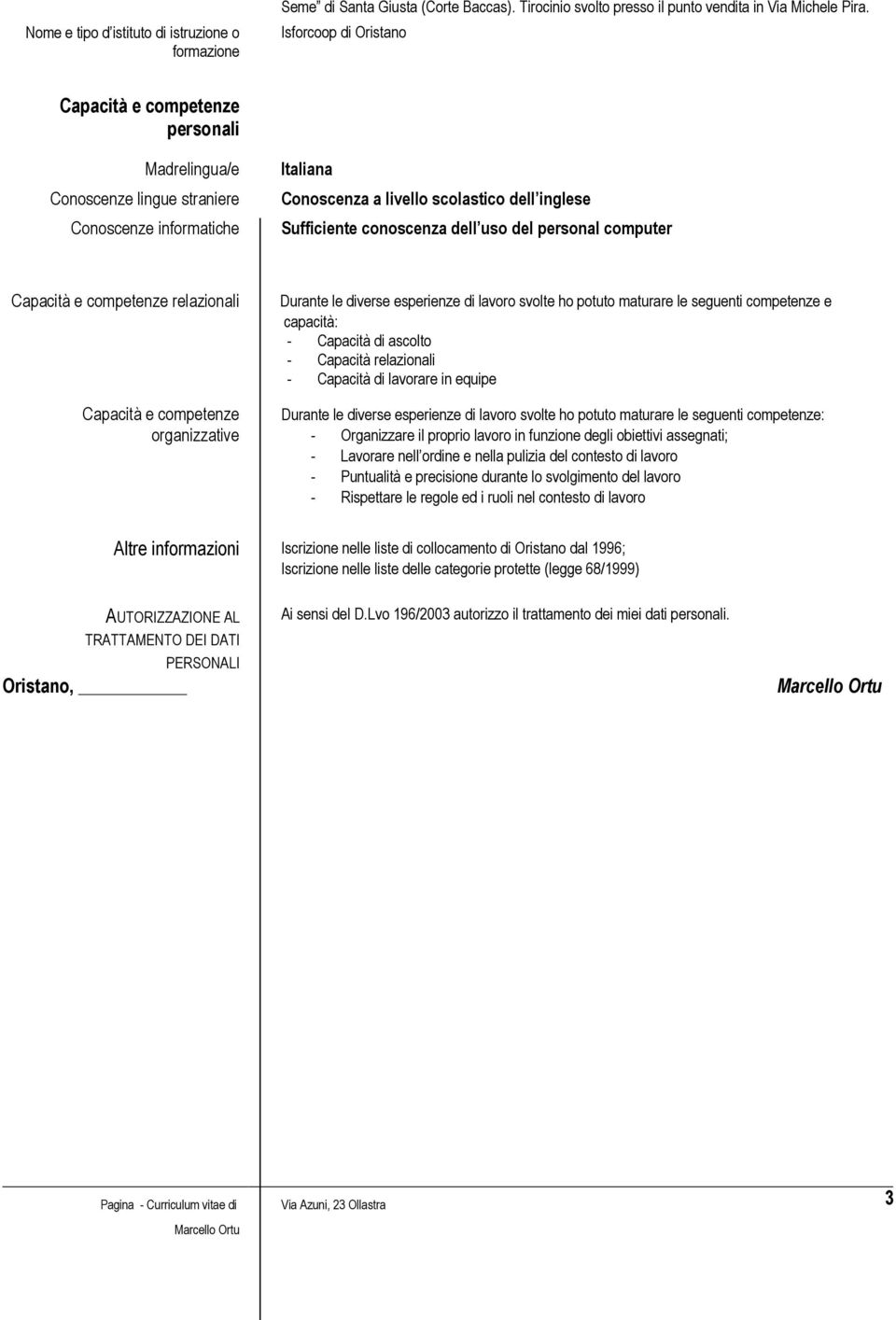 relazionali organizzative Durante le diverse esperienze di lavoro svolte ho potuto maturare le seguenti competenze e capacità: - Capacità di ascolto - Capacità relazionali - Capacità di lavorare in