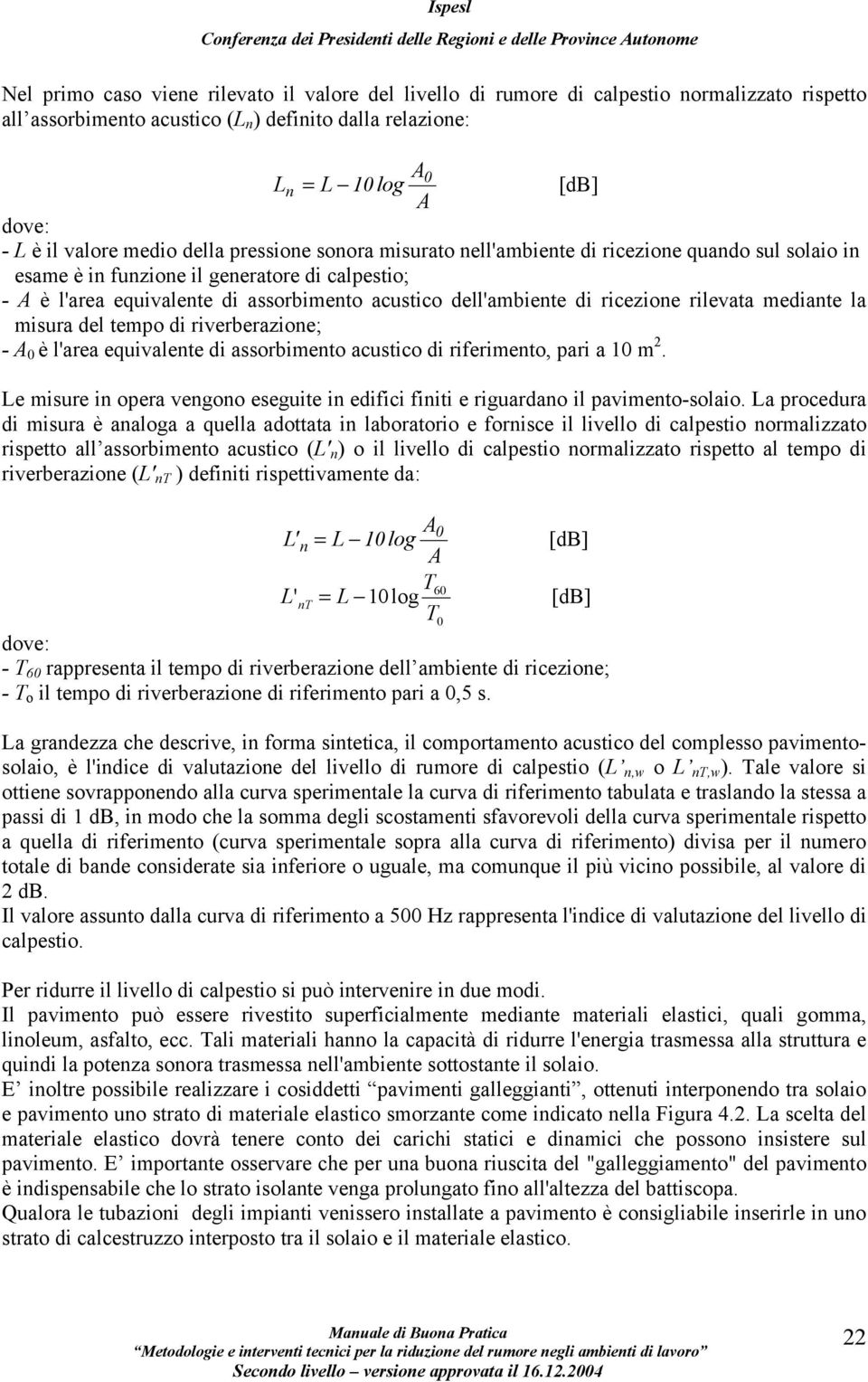 ricezione rilevata mediante la misura del tempo di riverberazione; - 0 è l'area equivalente di assorbimento acustico di riferimento, pari a 10 m.