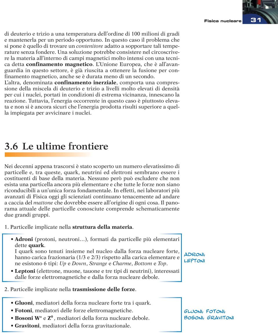 Una soluzione potrebbe consistere nel circoscrivere la materia all interno di campi magnetici molto intensi con una tecnica detta confinamento magnetico.