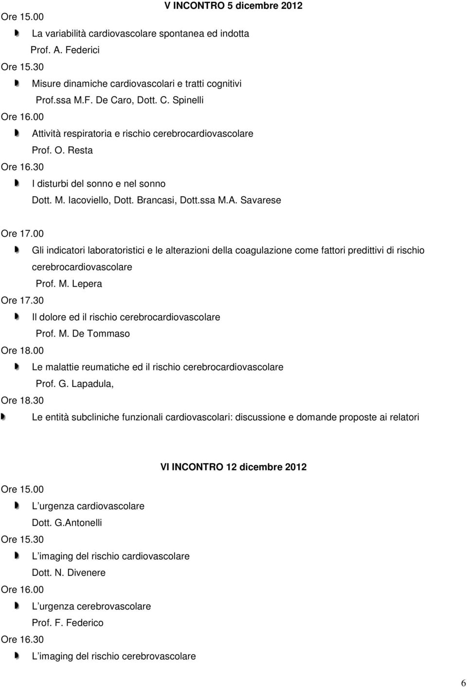 M. Lepera Il dolore ed il rischio cerebrocardiovascolare Prof. M. De Tommaso Le malattie reumatiche ed il rischio cerebrocardiovascolare Prof. G.