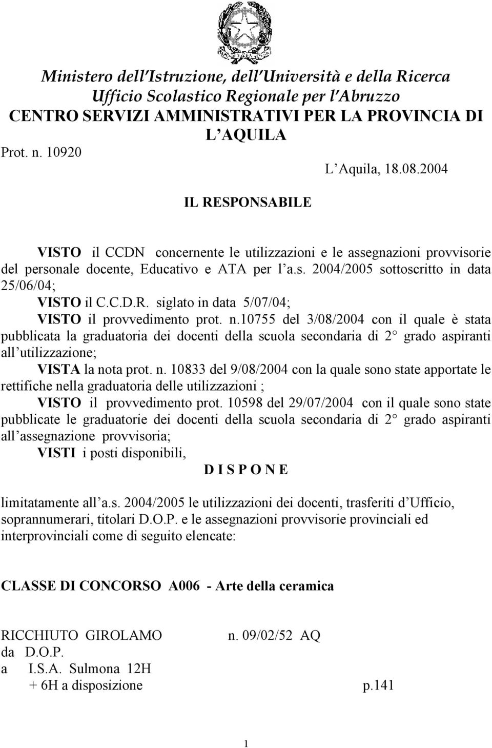 n.10755 del 3/08/2004 con il quale è stata pubblicata la graduatoria dei docenti della scuola secondaria di 2 grado aspiranti all utilizzazione; VISTA la no