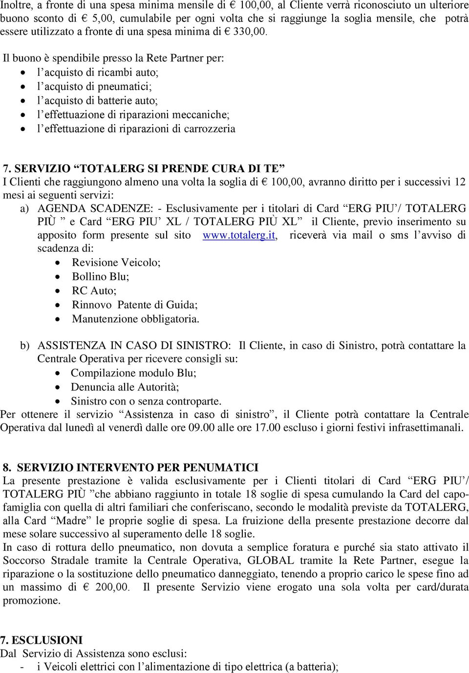 Il buono è spendibile presso la Rete Partner per: l acquisto di ricambi auto; l acquisto di pneumatici; l acquisto di batterie auto; l effettuazione di riparazioni meccaniche; l effettuazione di