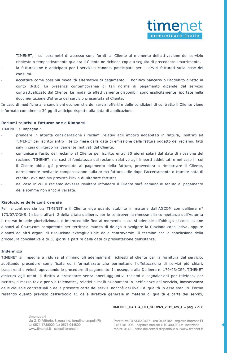 - accettare come possibili modalità alternative di pagamento, il bonifico bancario o l addebito diretto in conto (RID).