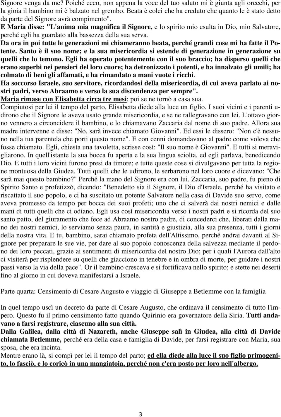 E Maria disse: "L'anima mia magnifica il Signore, e lo spirito mio esulta in Dio, mio Salvatore, perché egli ha guardato alla bassezza della sua serva.