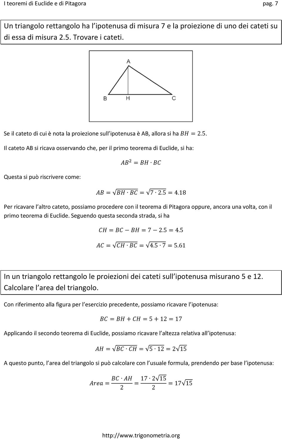 18 Per ricavare l altro cateto, possiamo procedere con il teorema di Pitagora oppure, ancora una volta, con il primo teorema di Euclide. Seguendo questa seconda strada, si ha = =7.5=4.5 = = 4.5 7=5.