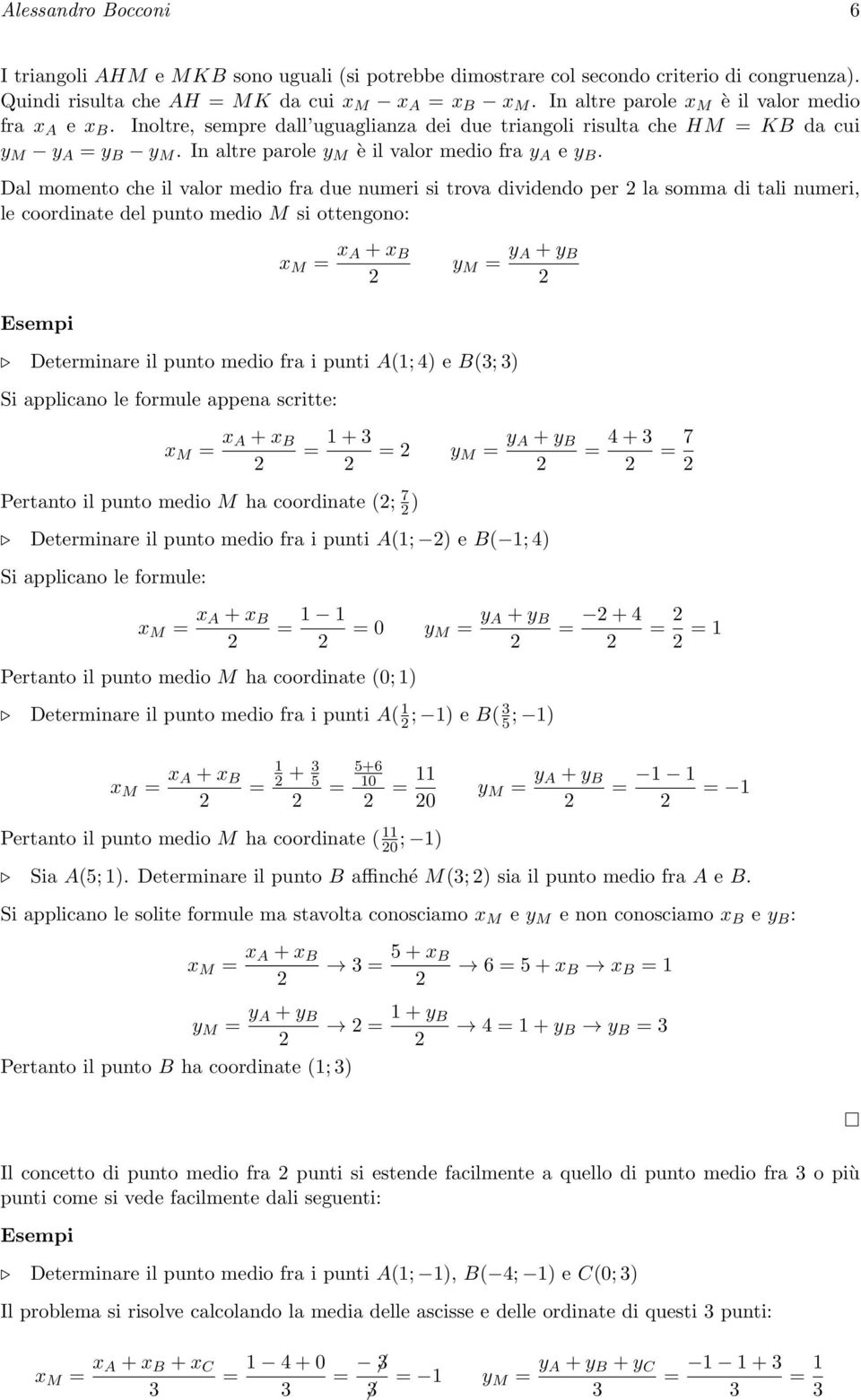 Dal momento che il valor medio fra due numeri si trova dividendo per la somma di tali numeri, le coordinate del punto medio M si ottengono: x M = x A + x B y M = y A + y B Esempi Determinare il punto