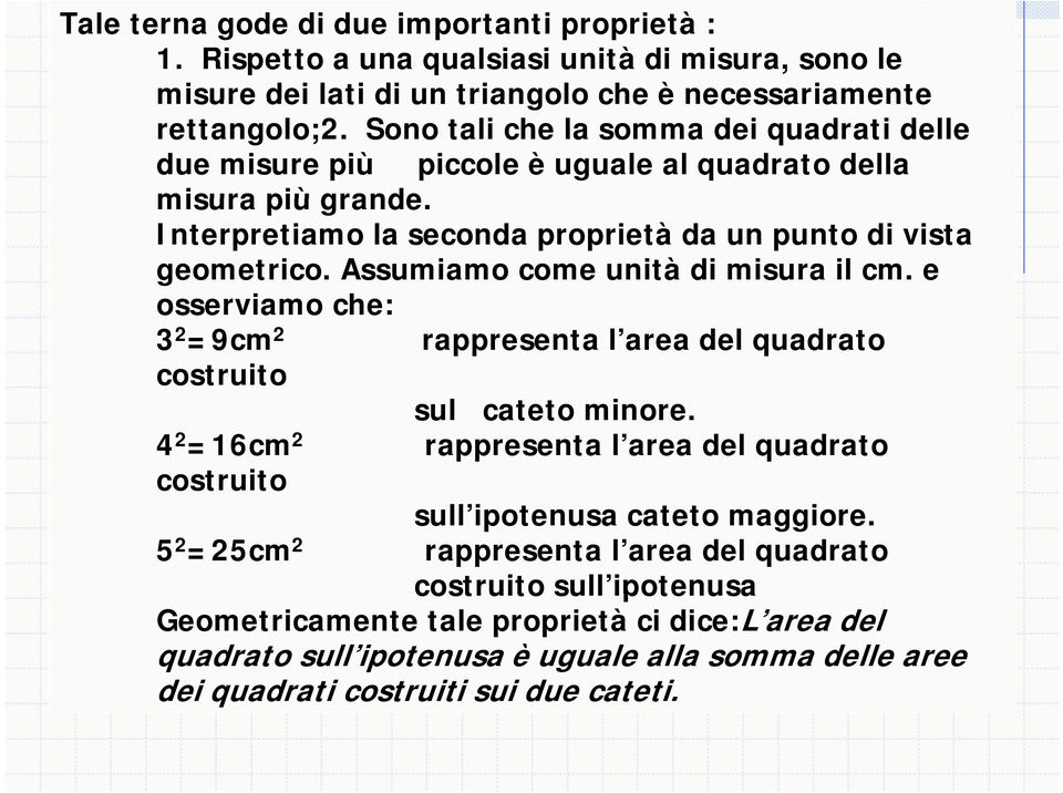 Assumiamo come unità di misura il cm. e osserviamo che: 3 =9cm rappresenta l area del quadrato costruito sul cateto minore.