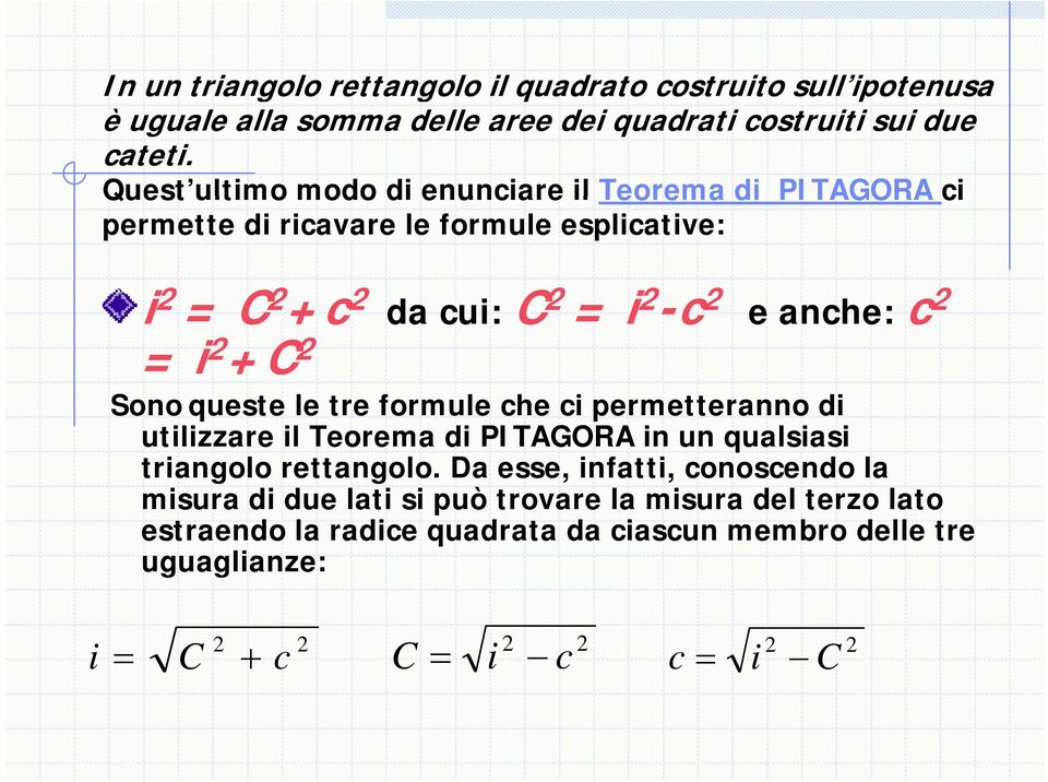 i +C Sono queste le tre formule che ci permetteranno di utilizzare il Teorema di PITAGORA in un qualsiasi triangolo rettangolo.