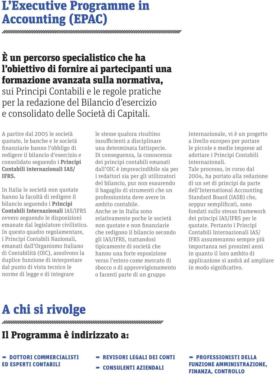 A partire dal 2005 le società quotate, le banche e le società finanziarie hanno l obbligo di redigere il bilancio d esercizio e consolidato seguendo i Principi Contabili internazionali IAS/ IFRS.