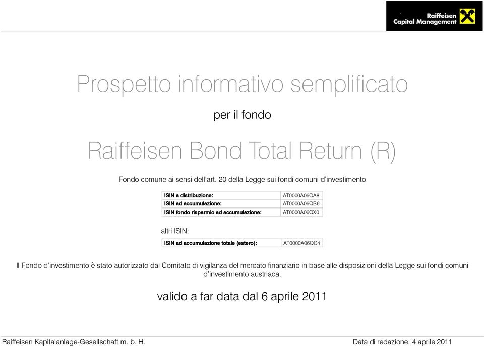 AT0000A06QX0 altri ISIN: ISIN ad accumulazione totale (estero): AT0000A06QC4 Il Fondo d investimento è stato autorizzato dal Comitato di vigilanza del mercato