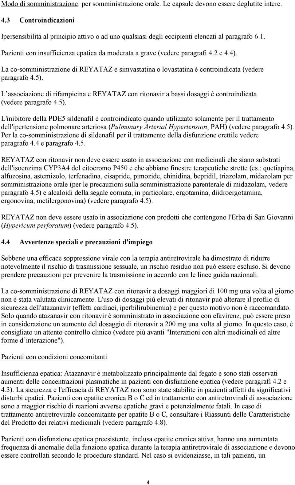 4). La co-somministrazione di REYATAZ e simvastatina o lovastatina è controindicata (vedere paragrafo 4.5).