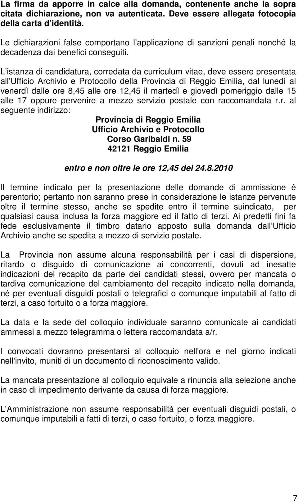 L istanza di candidatura, corredata da curriculum vitae, deve essere presentata all Ufficio Archivio e Protocollo della Provincia di Reggio Emilia, dal lunedì al venerdì dalle ore 8,45 alle ore 12,45