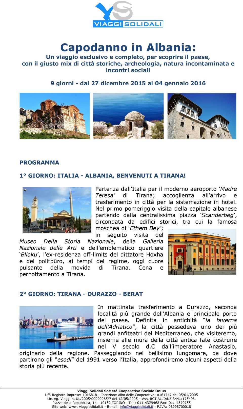 Partenza dall Italia per il moderno aeroporto Madre Teresa di Tirana; accoglienza all arrivo e trasferimento in città per la sistemazione in hotel.