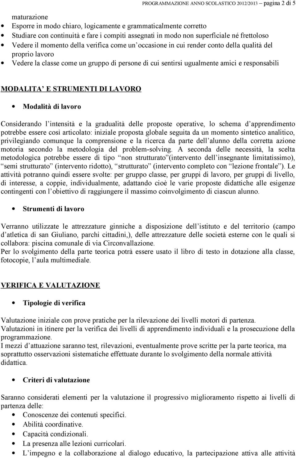 ugualmente amici e responsabili MODALITA E STRUMENTI DI LAVORO Modalità di lavoro Considerando l intensità e la gradualità delle proposte operative, lo schema d apprendimento potrebbe essere così