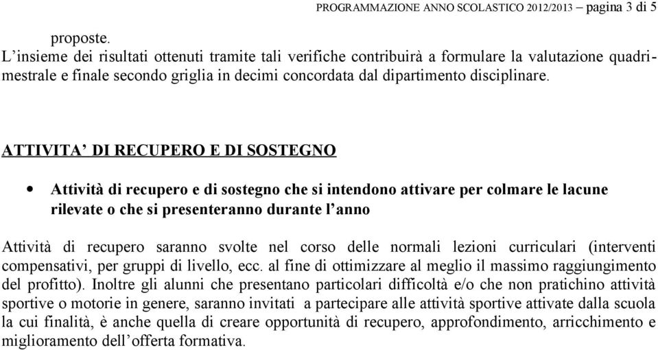 ATTIVITA DI RECUPERO E DI SOSTEGNO Attività di recupero e di sostegno che si intendono attivare per colmare le lacune rilevate o che si presenteranno durante l anno Attività di recupero saranno