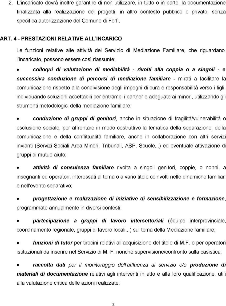 4 - PRESTAZIONI RELATIVE ALL INCARICO Le funzioni relative alle attività del Servizio di Mediazione Familiare, che riguardano l incaricato, possono essere così riassunte: colloqui di valutazione di