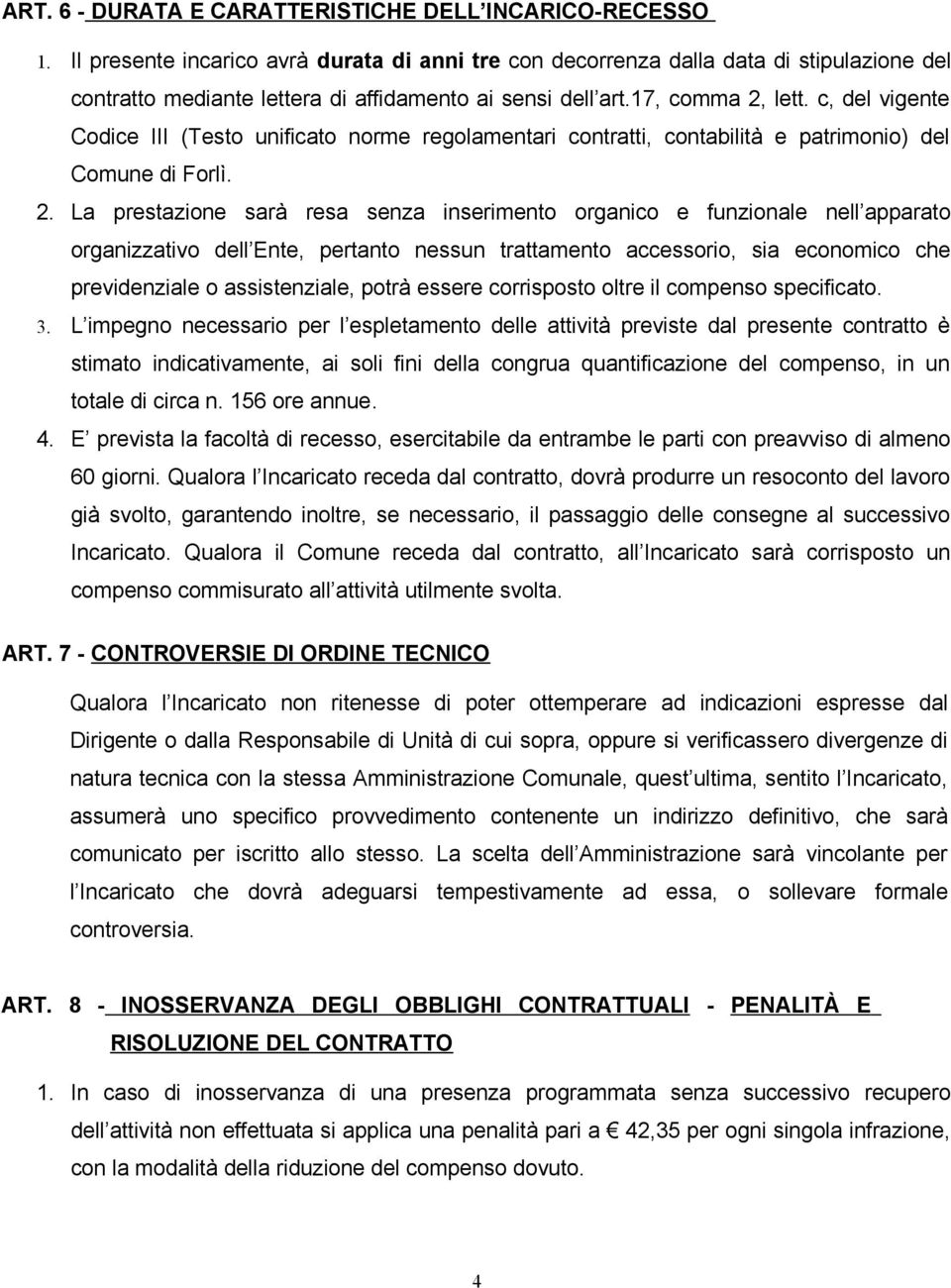 c, del vigente Codice III (Testo unificato norme regolamentari contratti, contabilità e patrimonio) del Comune di Forlì. 2.