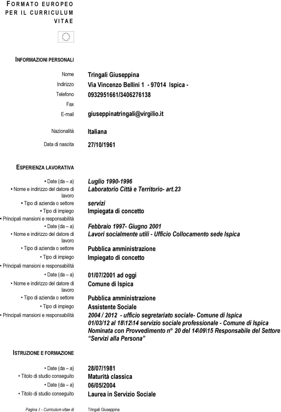 23 servizi Impiegata di concetto Date (da a) Febbraio 1997- Giugno 2001 Lavori socialmente utili - Ufficio Collocamento sede Ispica Date (da a) ISTRUZIONE E FORMAZIONE Pubblica amministrazione