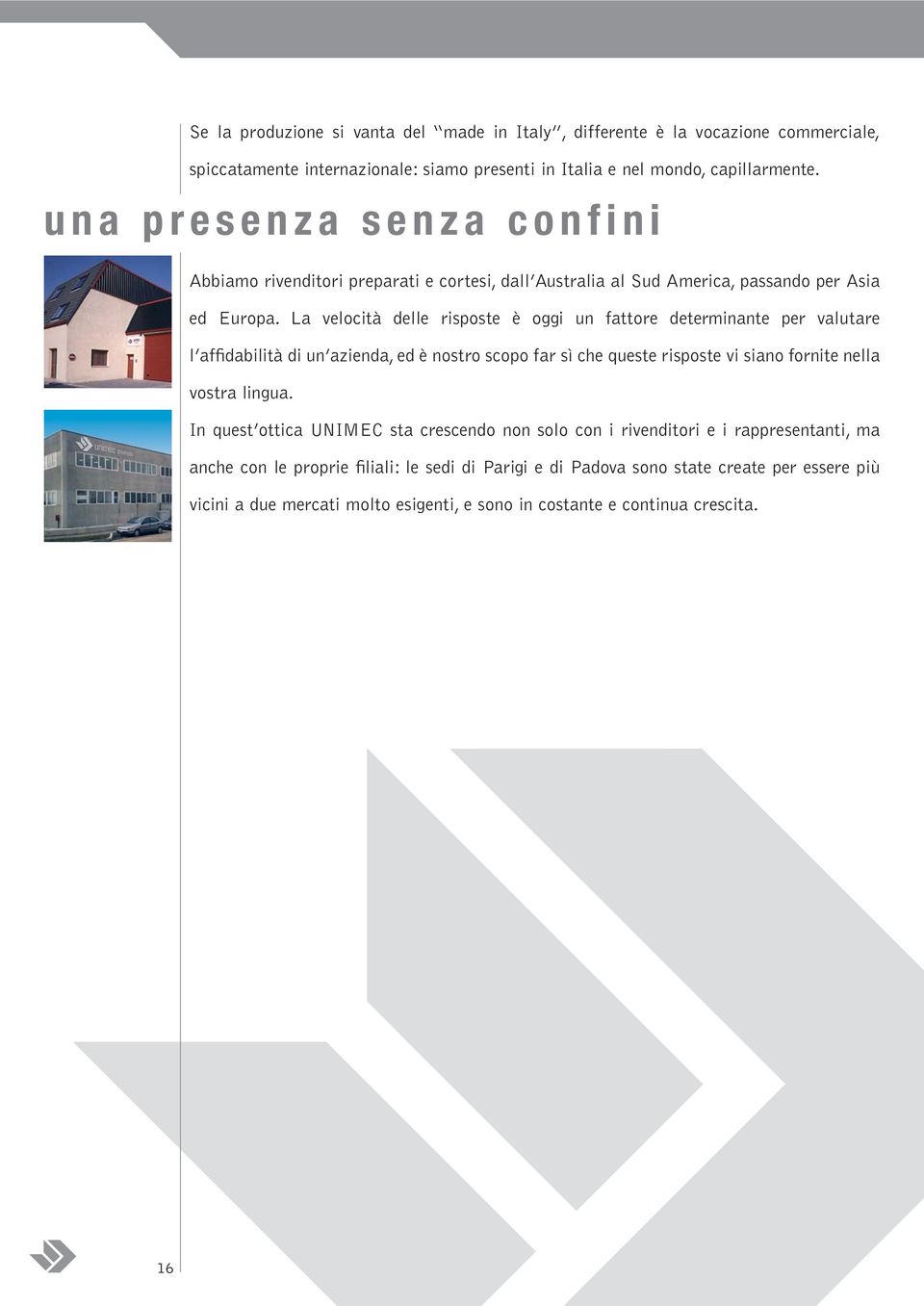 La velocità delle risposte è oggi un fattore determinante per valutare l affidabilità di un azienda, ed è nostro scopo far sì che queste risposte vi siano fornite nella vostra lingua.