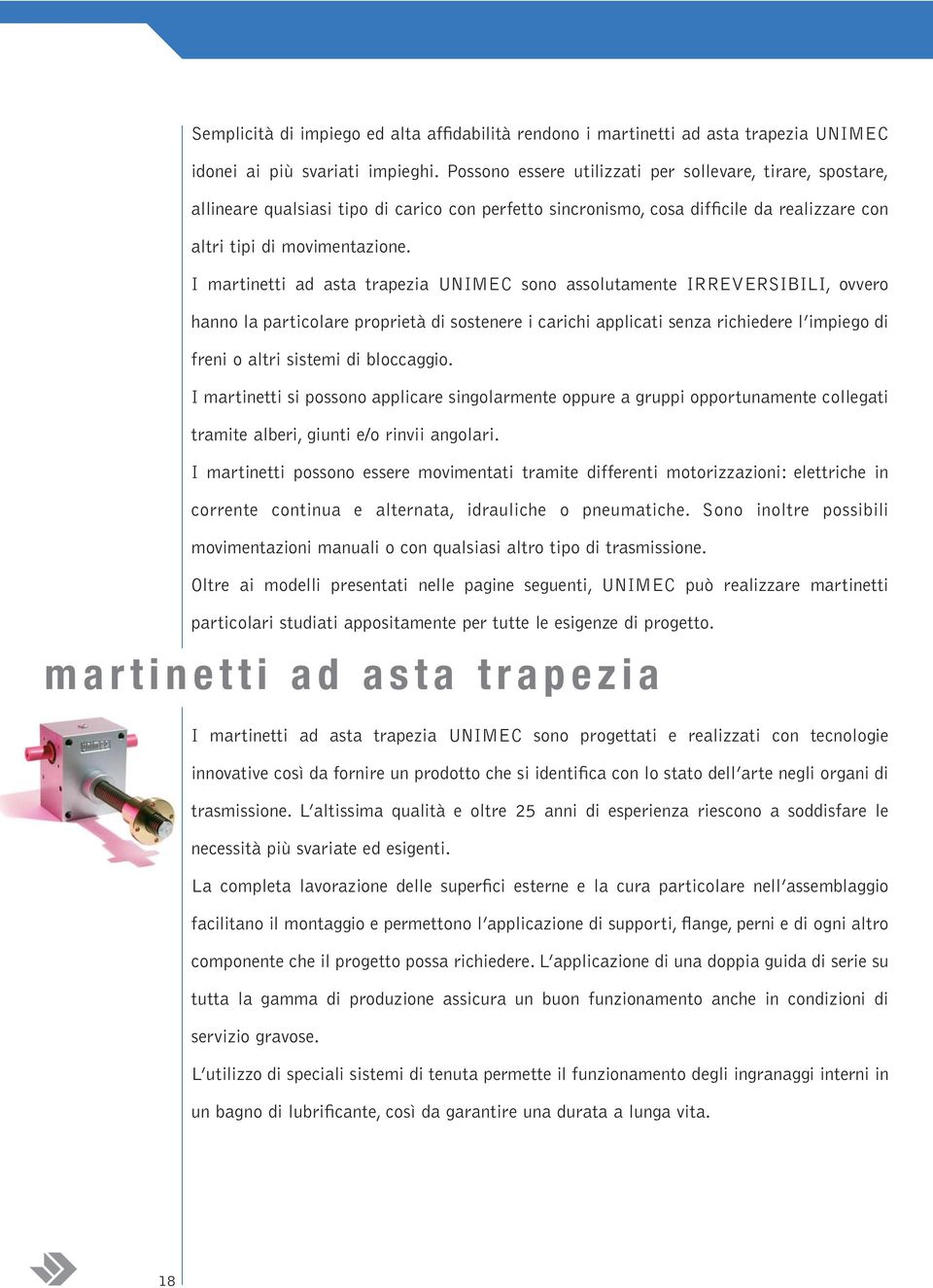 I martinetti ad asta trapezia UNIMEC sono assolutamente IRREVERSIBILI, ovvero hanno la particolare proprietà di sostenere i carichi applicati senza richiedere l impiego di freni o altri sistemi di