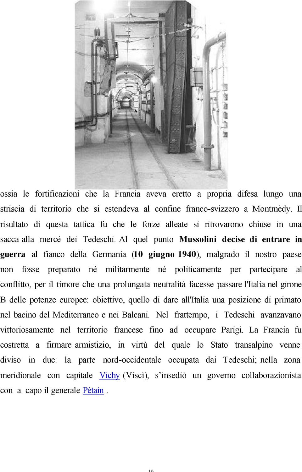 Al quel punto Mussolini decise di entrare in guerra al fianco della Germania (10 giugno 1940), malgrado il nostro paese non fosse preparato né militarmente né politicamente per partecipare al