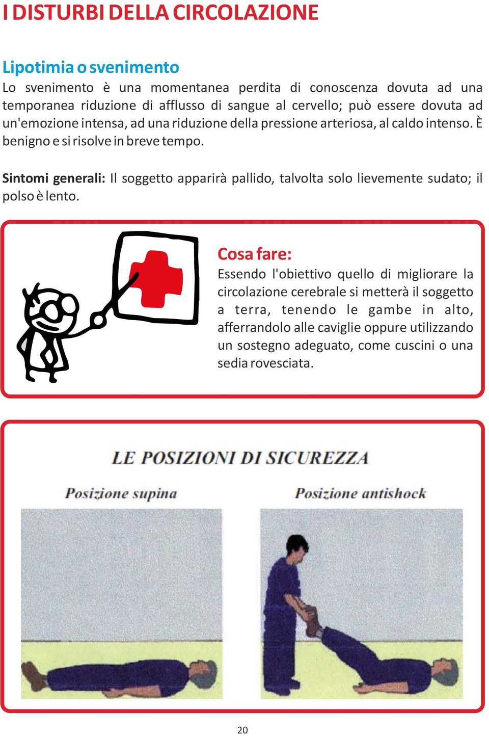 Sintomi generali: Il soggetto apparirà pallido, talvolta solo lievemente sudato; il polso è lento.