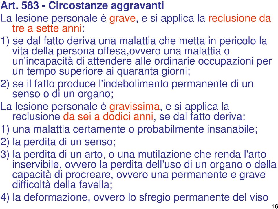 organo; La lesione personale è gravissima, e si applica la reclusione da sei a dodici anni, se dal fatto deriva: 1) una malattia certamente o probabilmente insanabile; 2) la perdita di un senso; 3)