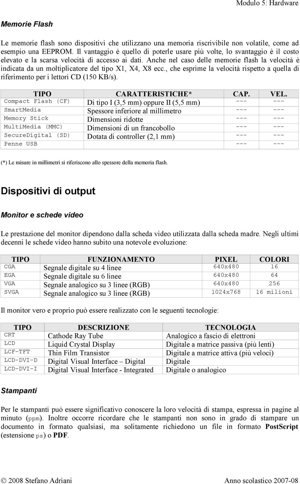 Anche nel caso delle memorie flash la velocità è indicata da un moltiplicatore del tipo X1, X4, X8 ecc., che esprime la velocità rispetto a quella di riferimento per i lettori CD (150 KB/s).