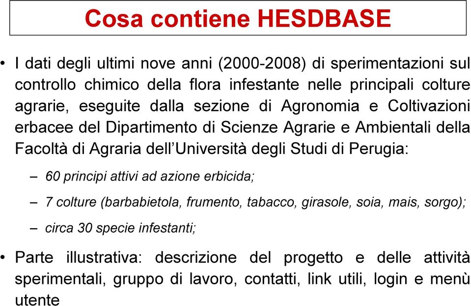 dell Università degli Studi di Perugia: 60 principi attivi ad azione erbicida; 7 colture (barbabietola, frumento, tabacco, girasole, soia, mais, sorgo);