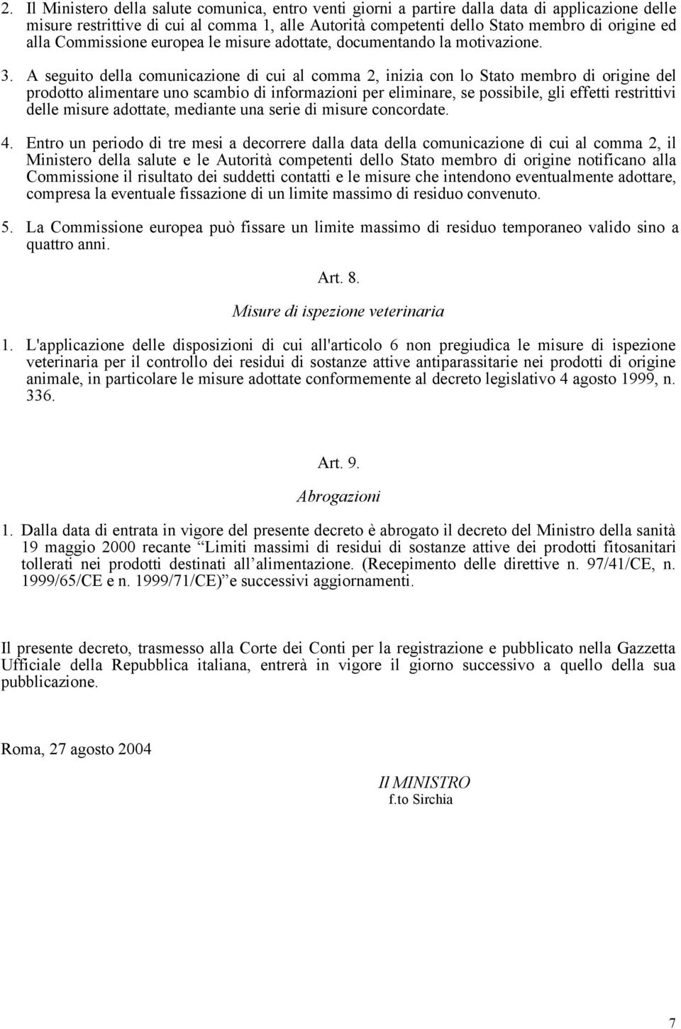 . A seguito della comunicazione di cui al comma 2, inizia con lo Stato membro di origine del prodotto alimentare uno scambio di informazioni per eliminare, se possibile, gli effetti restrittivi delle