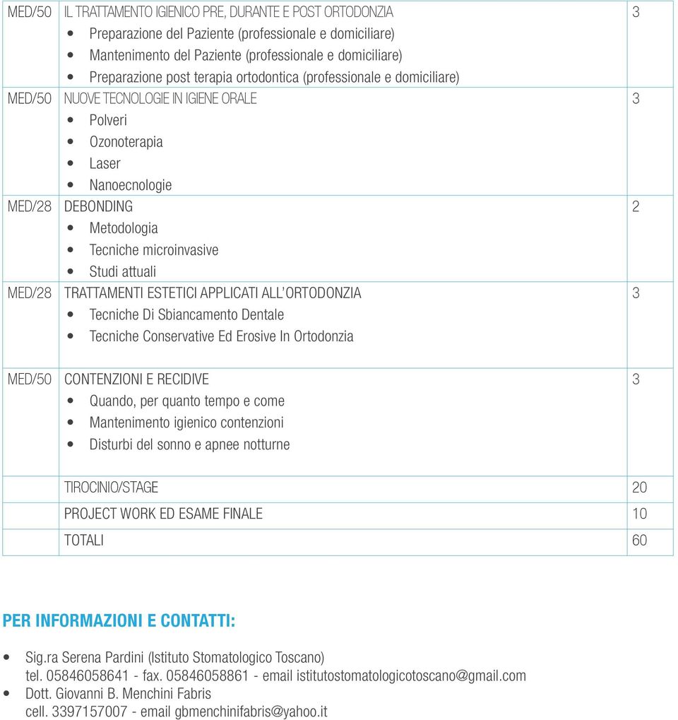 ESTETICI APPLICATI ALL ORTODONZIA Tecniche Di Sbiancamento Dentale Tecniche Conservative Ed Erosive In Ortodonzia MED/50 CONTENZIONI E RECIDIVE Quando, per quanto tempo e come Mantenimento igienico