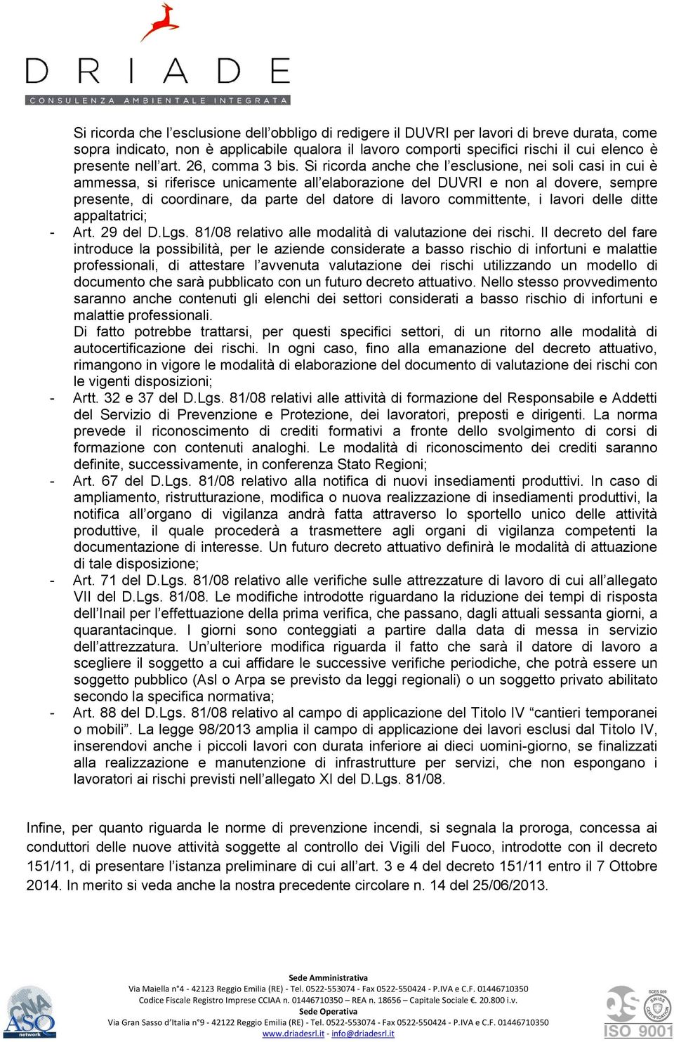 Si ricorda anche che l esclusione, nei soli casi in cui è ammessa, si riferisce unicamente all elaborazione del DUVRI e non al dovere, sempre presente, di coordinare, da parte del datore di lavoro