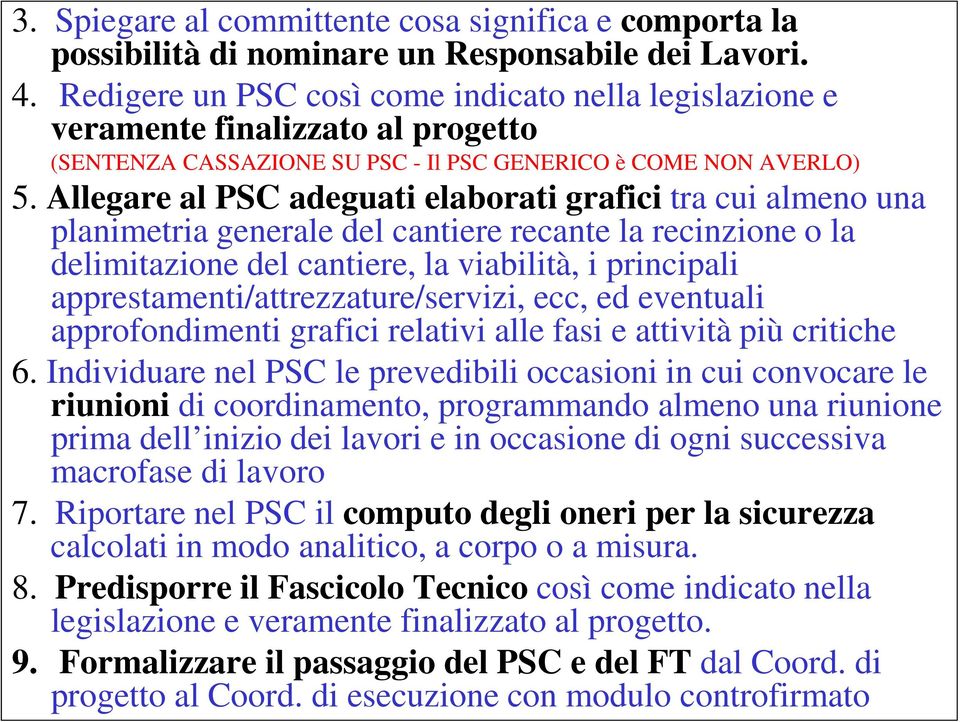 Allegare al PSC adeguati elaborati grafici tra cui almeno una planimetria generale del cantiere recante la recinzione o la delimitazione del cantiere, la viabilità, i principali