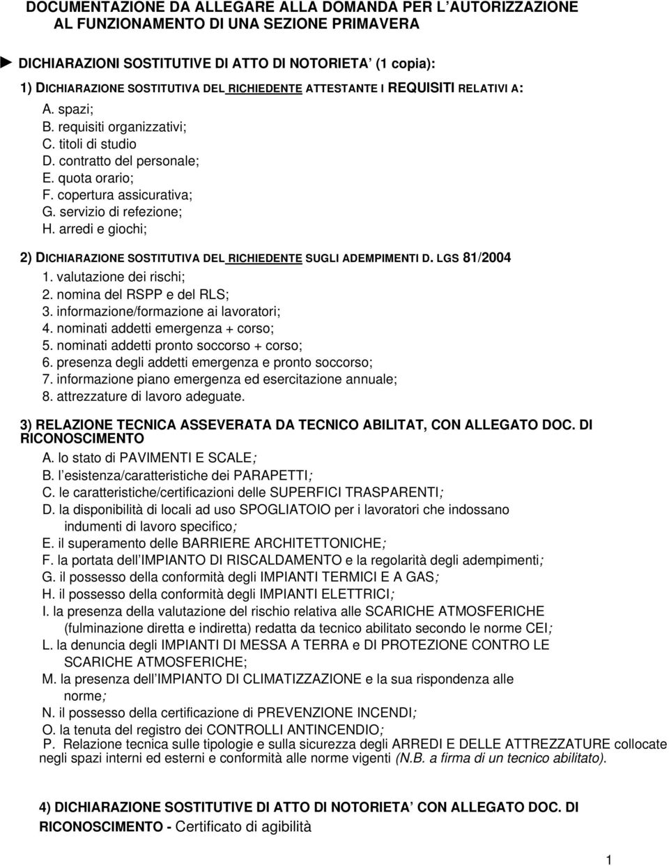 servizio di refezione; H. arredi e giochi; 2) DICHIARAZIONE SOSTITUTIVA DEL RICHIEDENTE SUGLI ADEMPIMENTI D. LGS 81/2004 1. valutazione dei rischi; 2. nomina del RSPP e del RLS; 3.