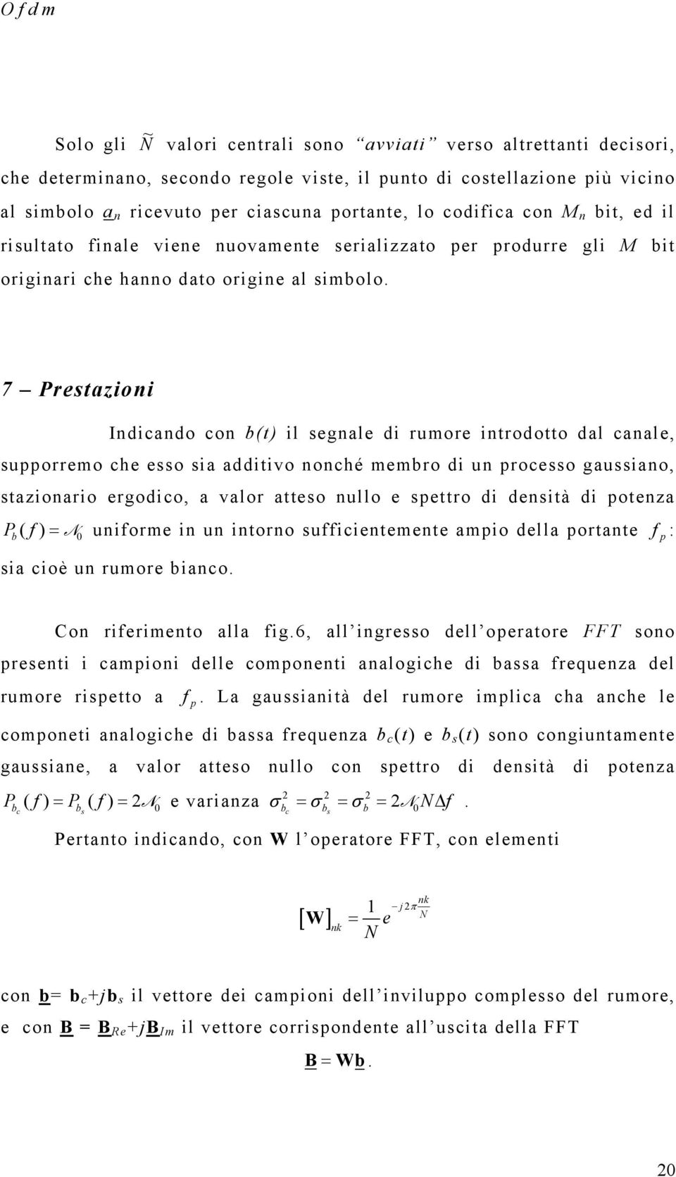 7 Prestazioi Idicado co b(t) il segale di rumore itrodotto dal caale, supporremo che esso sia additivo oché membro di u processo gaussiao, stazioario ergodico, a valor atteso ullo e spettro di desità