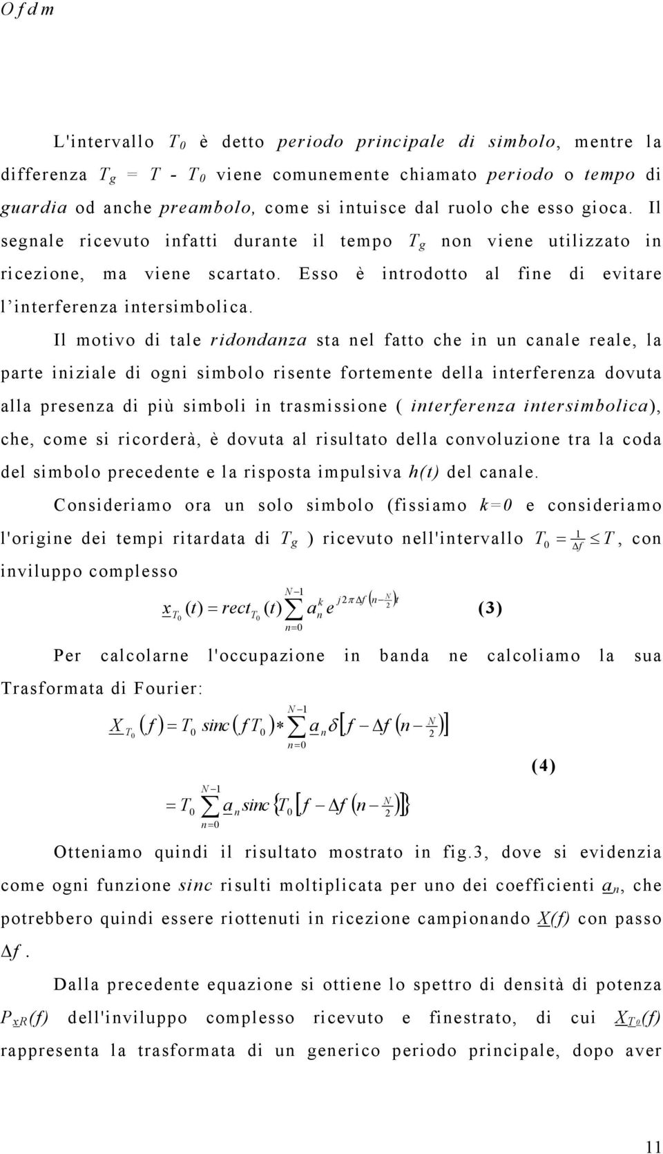 Il motivo di tale ridodaza sta el fatto che i u caale reale, la parte iiziale di ogi simbolo risete fortemete della iterfereza dovuta alla preseza di più simboli i trasmissioe ( iterfereza