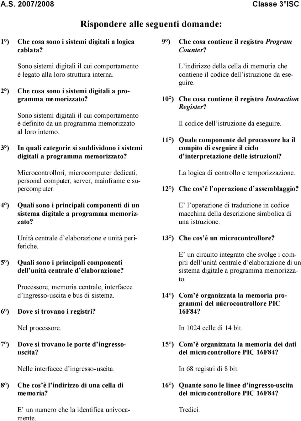 3 ) In quali categorie si suddividono i sistemi digitali a programma memorizzato? Microcontrollori, microcomputer dedicati, personal computer, server, mainframe e supercomputer.