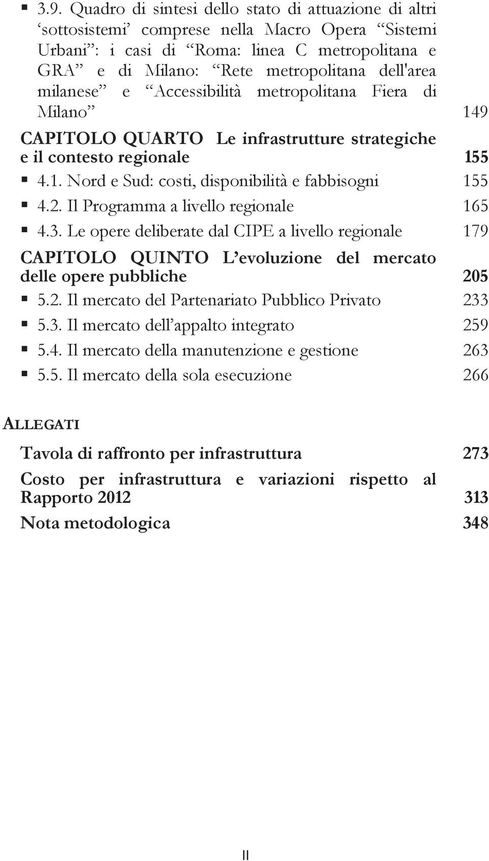 2. Il Programma a livello regionale 165 4.3. Le opere deliberate dal CIPE a livello regionale 179 CAPITOLO QUINTO L evoluzione del mercato delle opere pubbliche 205 5.2. Il mercato del Partenariato Pubblico Privato 233 5.