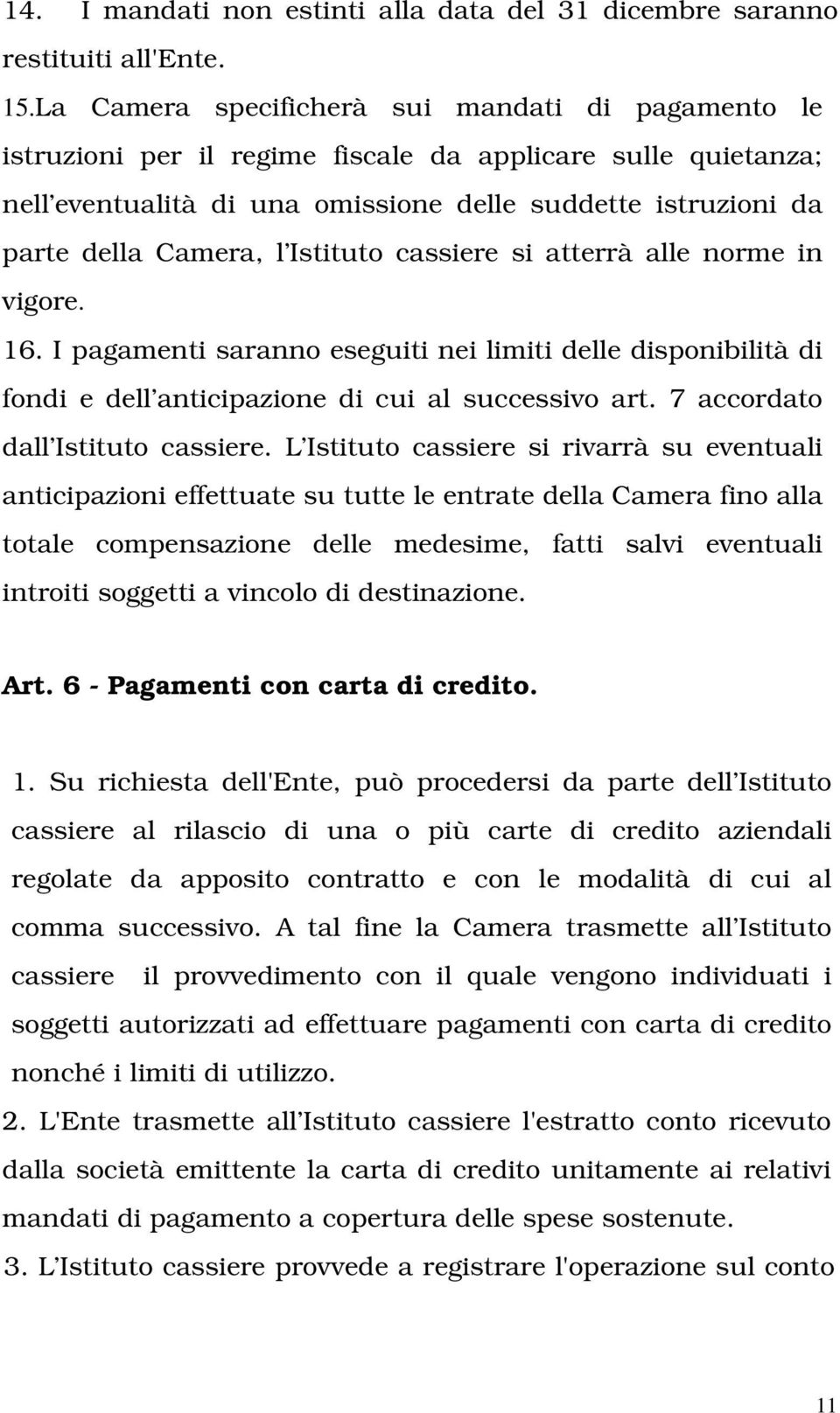 Istituto cassiere si atterrà alle norme in vigore. 16. I pagamenti saranno eseguiti nei limiti delle disponibilità di fondi e dell anticipazione di cui al successivo art.