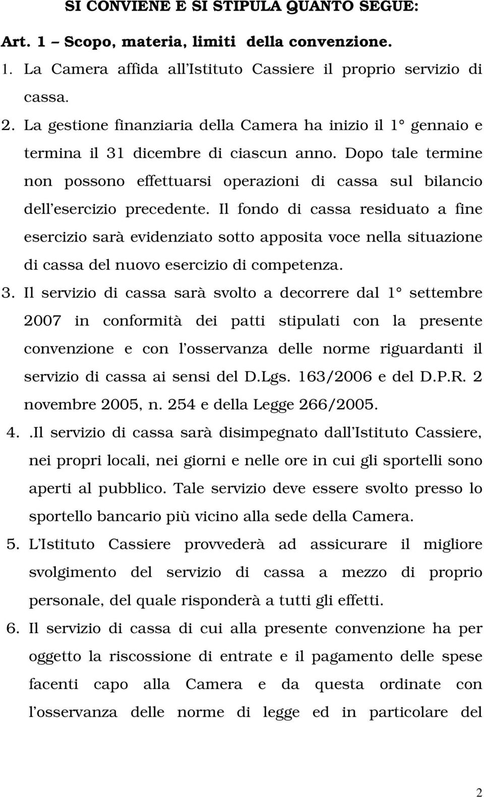 Dopo tale termine non possono effettuarsi operazioni di cassa sul bilancio dell esercizio precedente.