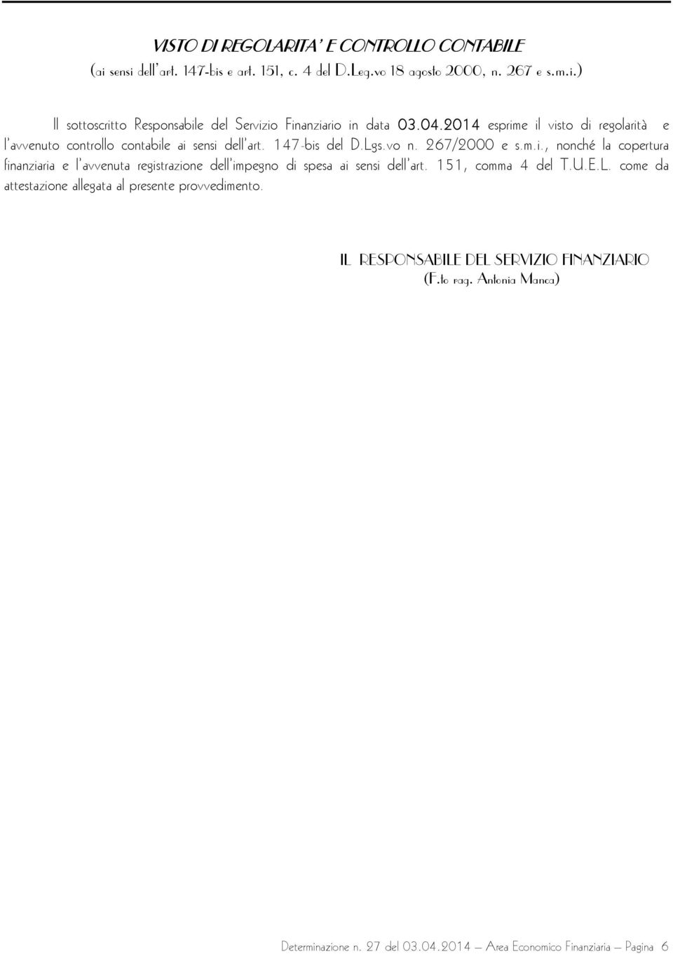 151, comma 4 del T.U.E.L. come da attestazione allegata al presente provvedimento. IL RESPONSABILE DEL SERVIZIO FINANZIARIO (F.to rag.