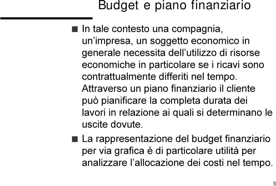 Attraverso un piano finanziario il cliente può pianificare la completa durata dei lavori in relazione ai quali si