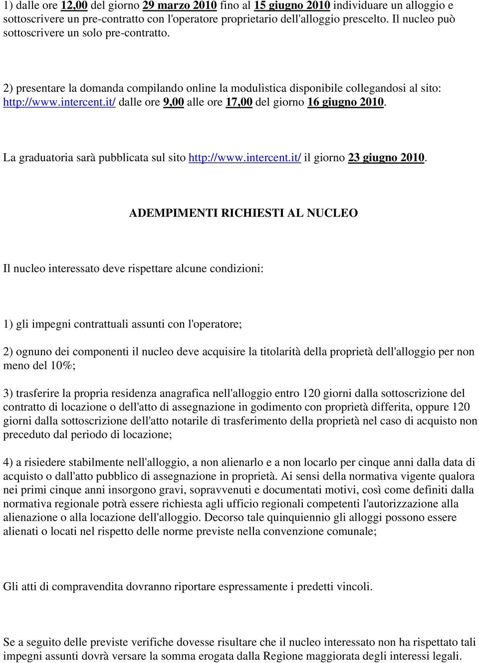 it/ dalle ore 9,00 alle ore 17,00 del giorno 16 giugno 2010. La graduatoria sarà pubblicata sul sito http://www.intercent.it/ il giorno 23 giugno 2010.