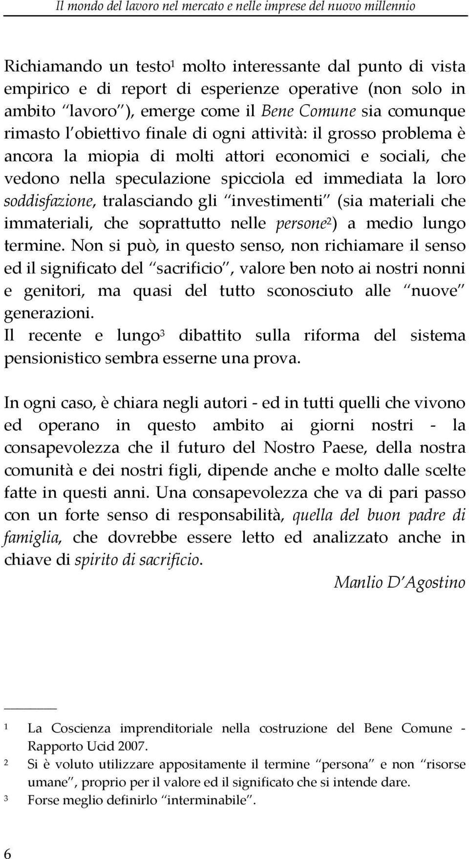 spicciola ed immediata la loro soddisfazione, tralasciando gli investimenti (sia materiali che immateriali, che soprattutto nelle persone 2 ) a medio lungo termine.