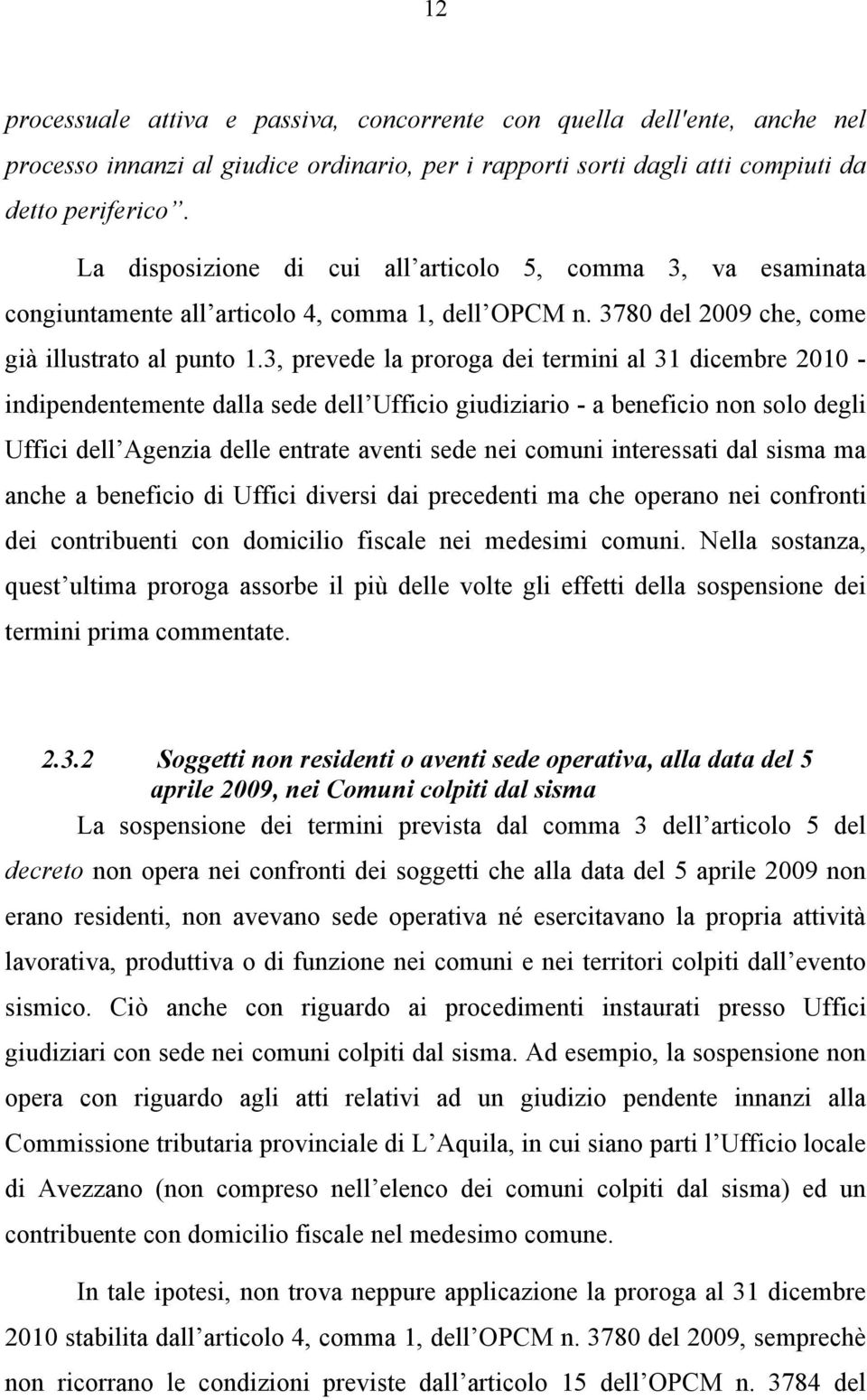 3, prevede la proroga dei termini al 31 dicembre 2010 - indipendentemente dalla sede dell Ufficio giudiziario - a beneficio non solo degli Uffici dell Agenzia delle entrate aventi sede nei comuni