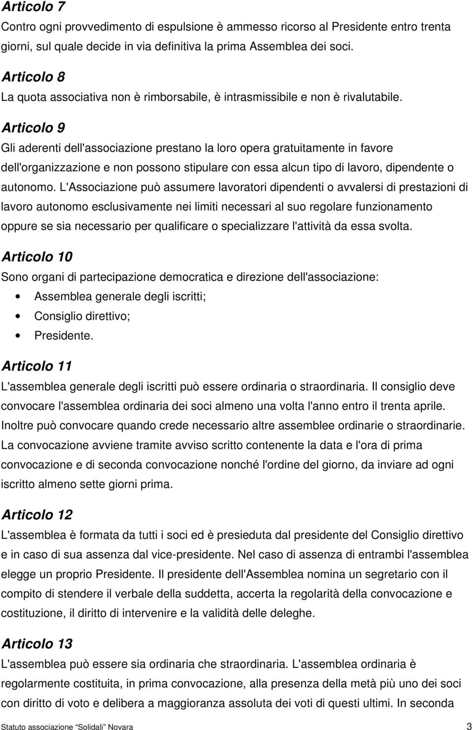 Articolo 9 Gli aderenti dell'associazione prestano la loro opera gratuitamente in favore dell'organizzazione e non possono stipulare con essa alcun tipo di lavoro, dipendente o autonomo.