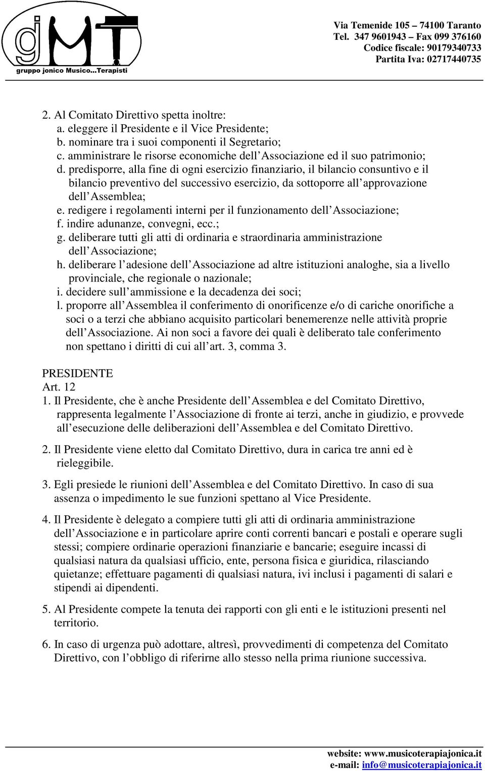 predisporre, alla fine di ogni esercizio finanziario, il bilancio consuntivo e il bilancio preventivo del successivo esercizio, da sottoporre all approvazione dell Assemblea; e.